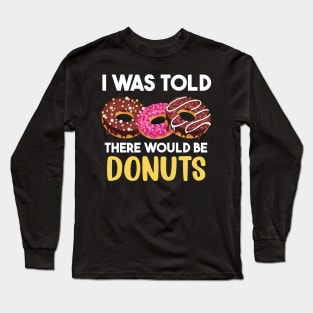 I Was Told There Would Be Donuts Doughnut Dessert Long Sleeve T-Shirt